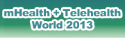 mHealth + Telehealth World 2013